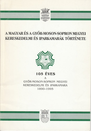 A Magyar s a Gyr- Moson- Sopron megyei kereskedelmi s iparkamark trtnete 1890-1995