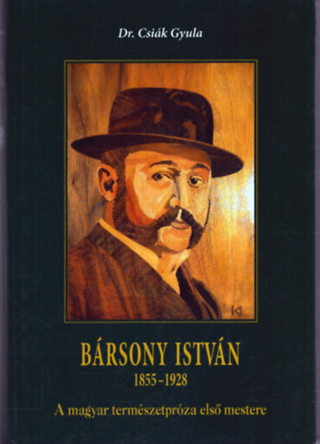 Dr. Csiák Gyula - Bársony István 1855-1928 - A magyar természetpróza első mestere