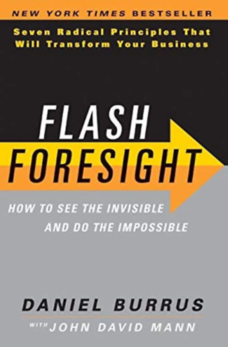 Daniel Burrus, John David Mann - Flash Foresight: How to See the Invisible and Do the Impossible