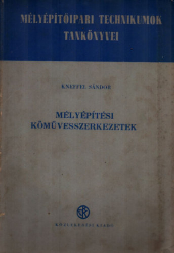 Kneffel Sándor - Mélyépítési kőművesszerkezetek. - Mélyépítőipari technikumok tankönyvei.