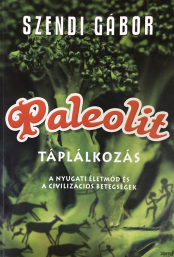 Szendi Gbor - Paleolit tpllkozs - A nyugati letmd s a civilizcis betegsgek