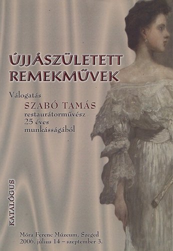 Sznyi Etelka (szerk.) - jjszletett remekmvek - Vlogats Szab Tams restaurtormvsz 25 ves munkssgbl (Mra Ferenc Mzeum, Szeged 2006.)