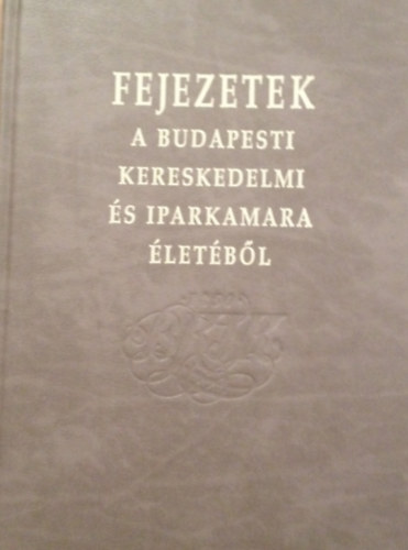 Fejezetek a Budapesti Kereskedelmi s Iparkamara letbl