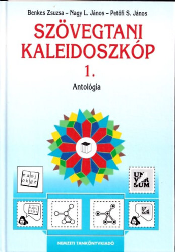 Benkes Zsuzsa, Nagy L. J�nos, Pet�fi S. J�nos - Sz�vegtani kaleidoszk�p 1. (Antol�gia - A magyar nyelv �s irodalom tanul�s�hoz a 14-18 �ves koroszt�ly sz�m�ra)