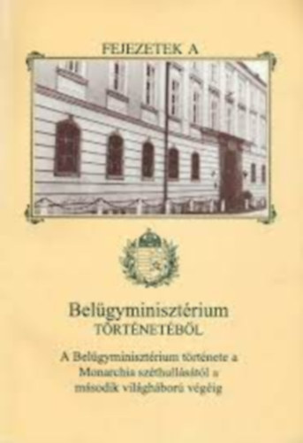 Fejezetek a Belügyminisztérium történetéből - A Belügyminisztérium története a Monarchia széthullásától a másodil világháború végéig