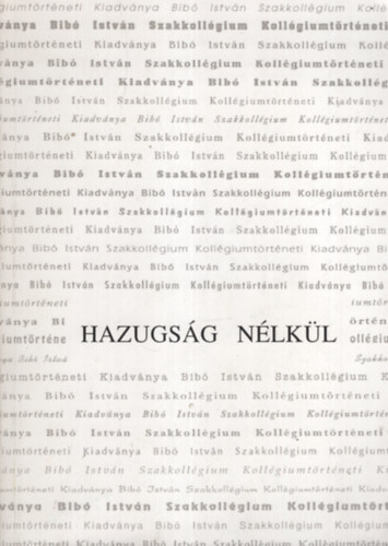 Csapody Tam�s (szerk.) - Hazugs�g n�lk�l. A Bib� Istv�n Szakkoll�gium koll�giumt�rt�neti kiadv�nya