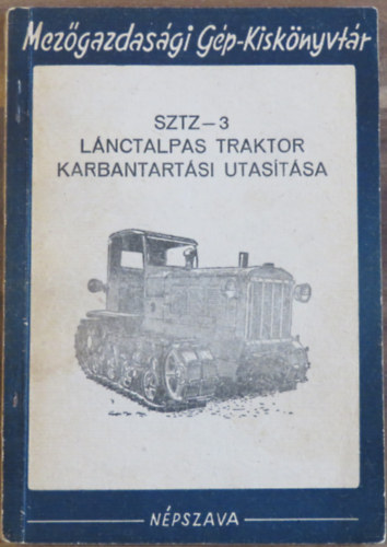 Kucses Pál (összeáll.) - SZTZ-3 lánctalpas traktor karbantartási utasítása (Mezőgazdasági Gép-Kiskönyvtár)