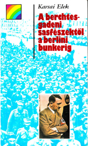 Karsai Elek - A berchtesgadeni sasf�szekt�l a berlini bunkerig (sziv�rv�ny)