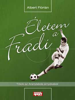 Albert Flrin - letem a Fradi - Titkok az Aranylabda rnykbl