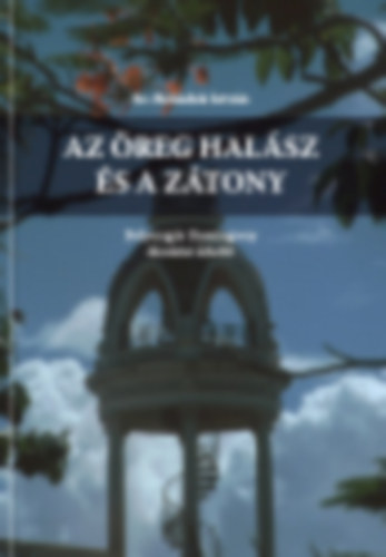 Sz. Benedek Istvn - Az reg halsz s a ztony (Bolyongs Hemingway dszletei kztt)