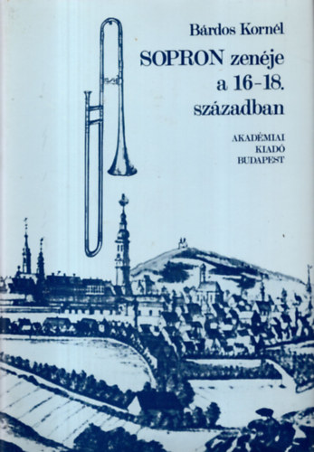 Bárdos Kornél - Sopron zenéje a 16-18. században