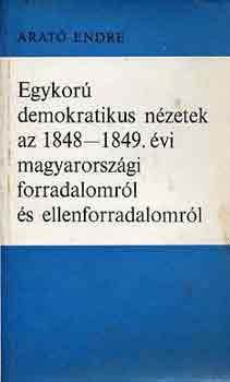 Arat Endre - Egykor demokratikus nzetek az 1848-1849. vi magyarorszgi forradalm