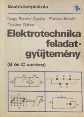 Nagy Ferenc Csaba, Farkas István, Takács Gábor - Elektrotechnika feladatgyűjtemény (B és C variáns)