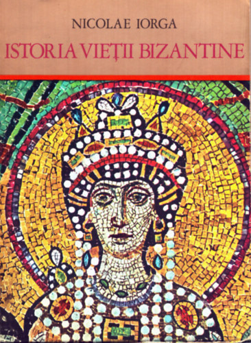 Istoria Vietii Bizantine - A bizánci élet története (román nyelvű)