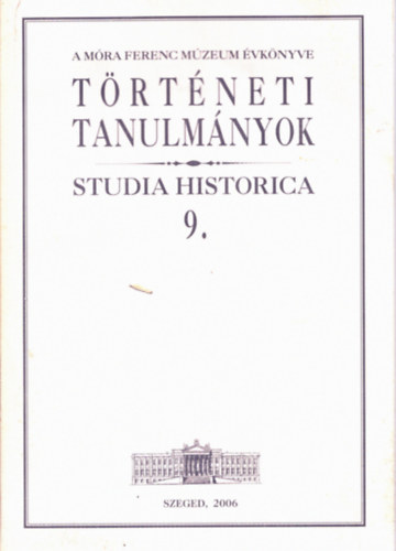 Zombori Istvn (szerk.) - Trtneti tanulmnyok - Studia Historica 9. (A Mra Ferenc Mzeum vknyve)