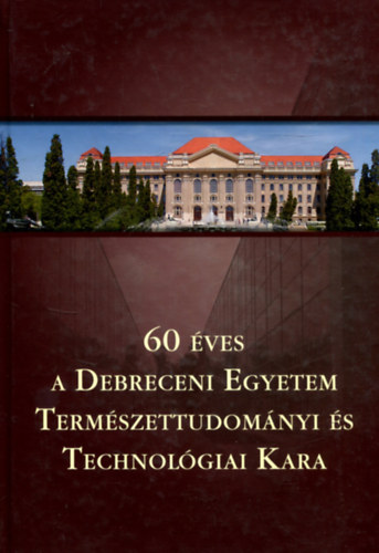 Dr. Bérczes Attila (szerk.) - 60 éves a Debreceni Egyetem Természettudományi és Technológiai kara (1949-2009)