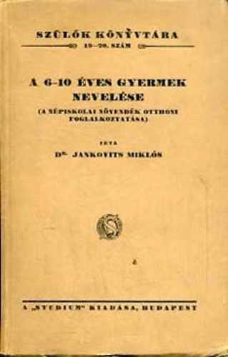 Jankovits Mikls dr. - A 6-10 ves gyermek nevelse - A npiskolai nvendk otthoni foglalkoztatsa (Szlk knyvtra 19-20.)