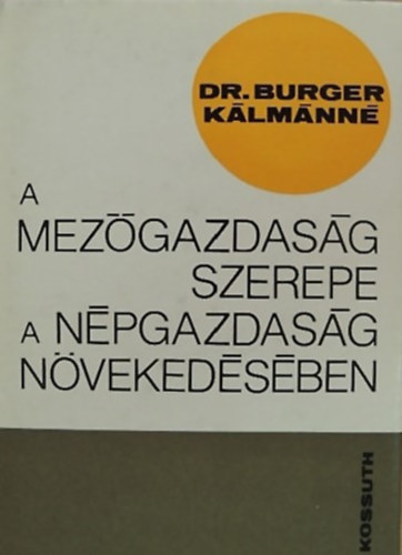 SZERZŐ Dr. Burgerné Dr. Gimes Anna - A mezőgazdaság szerepe a népgazdaság növekedésében