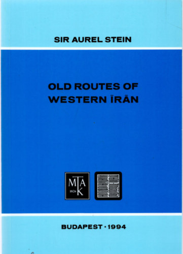 Sir Aurel Stein - Old routes of western Irán (Budapest Oriental Reprints- Series B 2.)