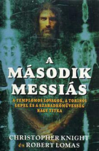 Christopher Knight, Robert Lomas, Ford.: Dr. Fejes Pter - A msodik Messis - A TEMPLOMOS LOVAGOK, A TORINI LEPEL S A SZABADKMVESSG NAGY TITKA