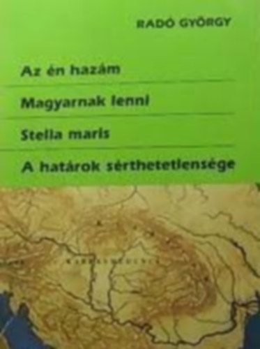 Rad� Gy�rgy - Az �n haz�m - Magyarnak lenni - Stella maris - A hat�rok s�rthetetlens�ge
