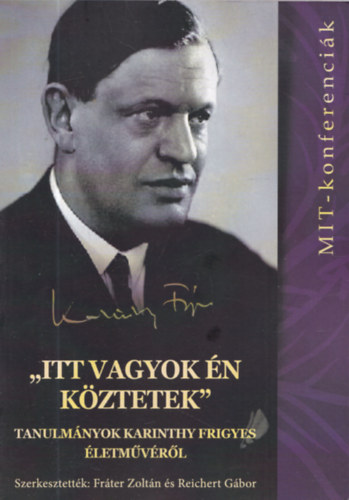Frter Zoltn (szerk.), Reichert Gbor (szerk.) - "Itt vagyok n kztetek" - Tanulmnyok Karinthy Frigyes letmvrl