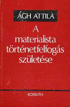 Ágh Attila - A materialista történetfelfogás születése