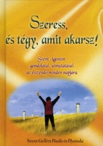 Szeress, s tgy, amit akarsz - Szent goston gondolatai, tmutatsai az esztend minden napjra