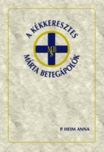 P. Heim Anna - A Kkkeresztes Mrta Betegpolk