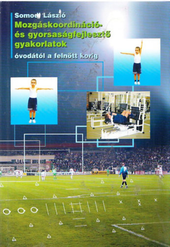 Somodi Lszl - Mozgskoordinci- s gyorsasgfejleszt gyakorlatok vodtl a felntt korig