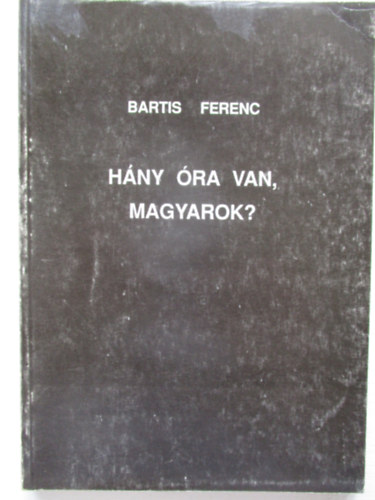 Bartis Ferenc - Hány óra van, magyarok?