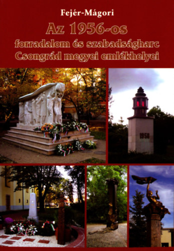 Fejér Dénes, Mágori Sándor - Az 1956-os forradalom és szabadságharc Csongrád megyei emlékhelyei