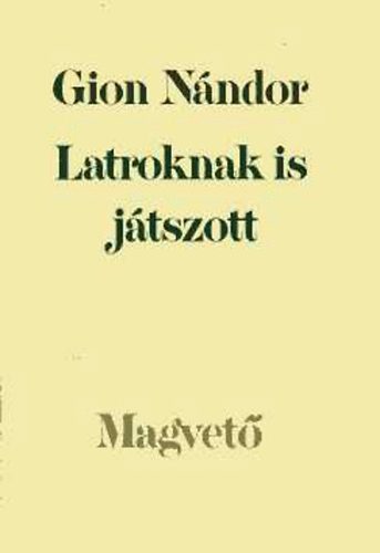 Gion Nándor - Latroknak is játszott (Virágos Katona-Rózsaméz)