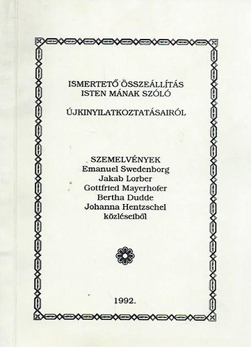 Ismertet� �ssze�ll�t�s Isten m�nak sz�l� �jkinyilatkoztat�sair�l SZEMELV�NYEK EMENUEL SWEDENBORG, JAKAB LORBER, GOTTFRIED MAYERHOFER, BERTHA DUDDE, JOHANNA HENTZSCHEL K�ZL�SEIB�L