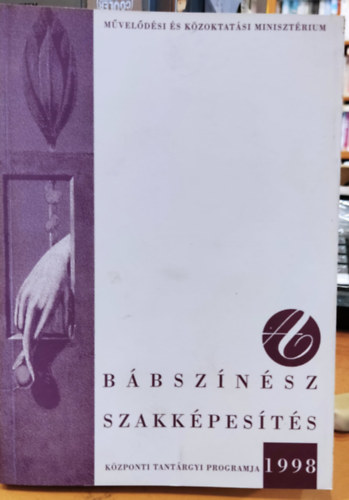 Szdi Jnos Dr. (fszerk.), Dr. Szcsn Hobaj Tnde - Bbsznsz szakkpests kzponti tantrgyi programja 1998 (Mveldsi s Kzoktatsi Minisztrium)