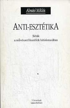 Almási Miklós - Anti-esztétika (Séták a művészetfilozófiák labirintusában)