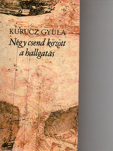 Kurucz Gyula - Négy csend között a hallgatás