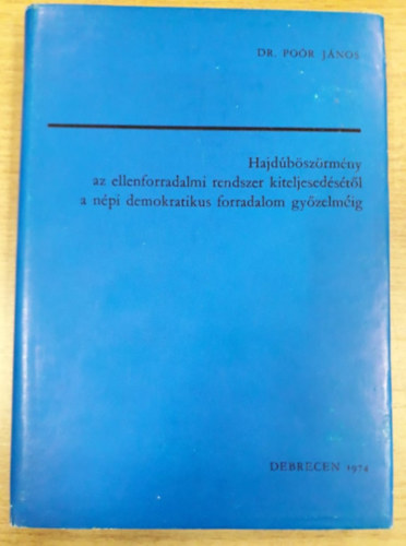 dr. Po�r J�nos - Hajd�b�sz�rm�ny az ellenforradalmi rendszer kiteljesed�s�t�l a n�pi demokratikus forradalom gy�zelm�ig