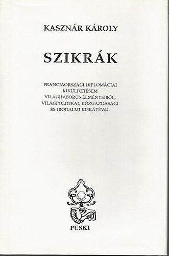 Kasznr Kroly - Szikrk (Franciaorszgi diplomciai kikldetsem vilghbors lmnyeibl, vilgpolitikai, kzgazdasgi s irodalmi kisktval)
