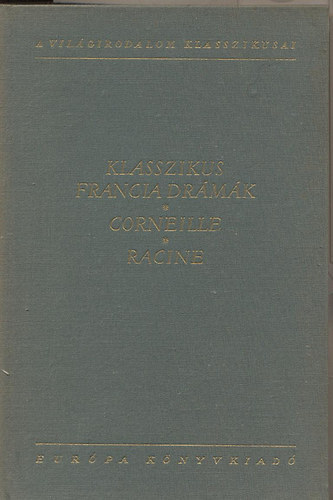Szerző Corneille Racine Szerkesztő Domokos János Somló Vera Fordító Illyés Gyula Szabó Lőrinc Kálnoky László Jékely Zoltán - Klasszkius francia drámák - Corneille - Racine