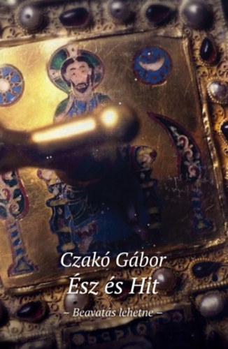 Czakó Gábor - Ész és Hit