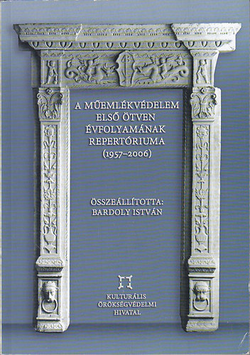 Bardoly Istvn (szerk.) - A memlkvdelem els tven vfolyamnak repertriuma (1957-2006)