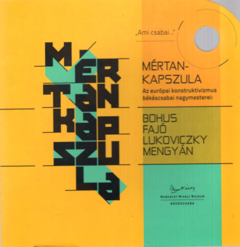 Gyarmati Gabriella - Mrtan kapszula - Az eurpai konstruktivizmus bkscsabai nagymesterei ( Bohus-Faj-Lukoviczky-Mengyn )