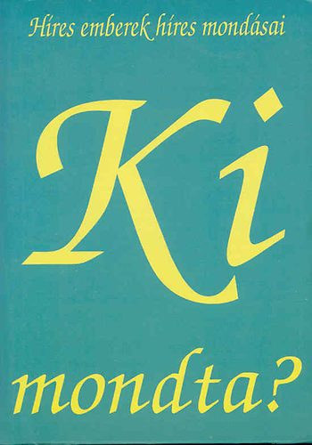 Gyapai- Megyer- Ritok - Ki mondta? (Hres emberek hres mondsai)