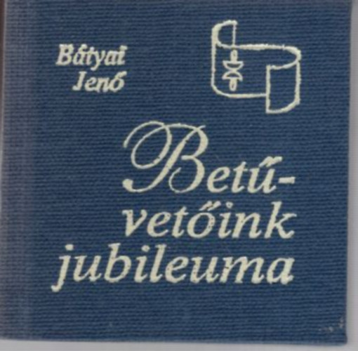 Bátyai Jenő - Betűvetőink jubileuma - minikönyv