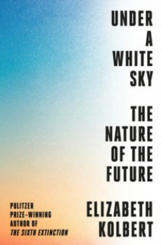 Elizabeth Kolbert - Under a White Sky