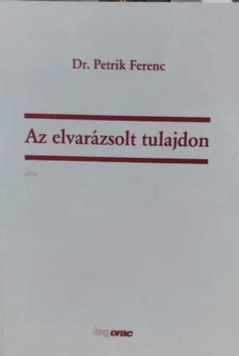 Petrik Ferenc - Az elvarázsolt tulajdon + Az életre kelt tulajdon