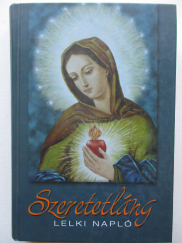 Kindelmann Károlyné - Szeretetláng - Lelki Napló 1961-1983 - Kindelmann Károlyné, szül. Szántó Erzsébet kéziratos Lelki Naplójának szerkesztett, szövegkritikai kiadása