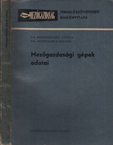 Beregszászy Attila Dr.; Dr. Jeszenszky Zoltán - Mezőgazdasági gépek adatai