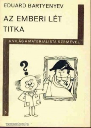 Eduard Bartyenyev - Az emberi l�t titka - A vil�g materialista szem�vel